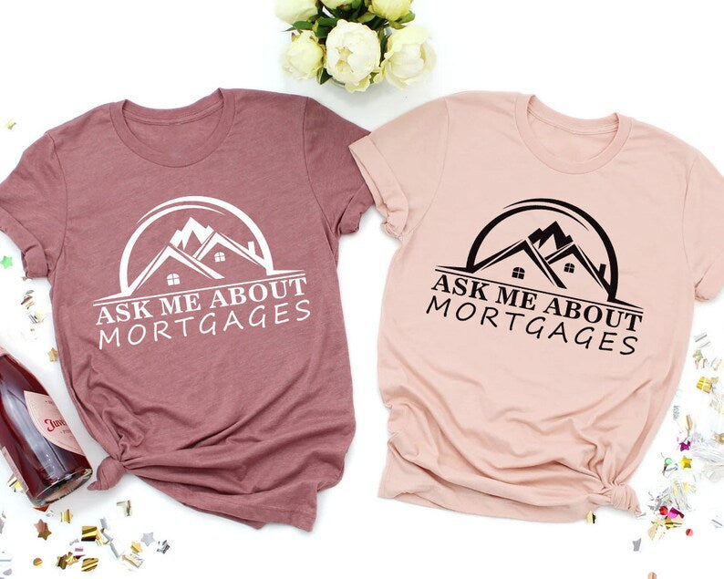 Real Estate Shirt, Ask Me About Mortgages Shirt, Realtor Shirt, Loan Officer Shirt, Real Estate Agent Shirt, Unisex Mortgage T-Shirt