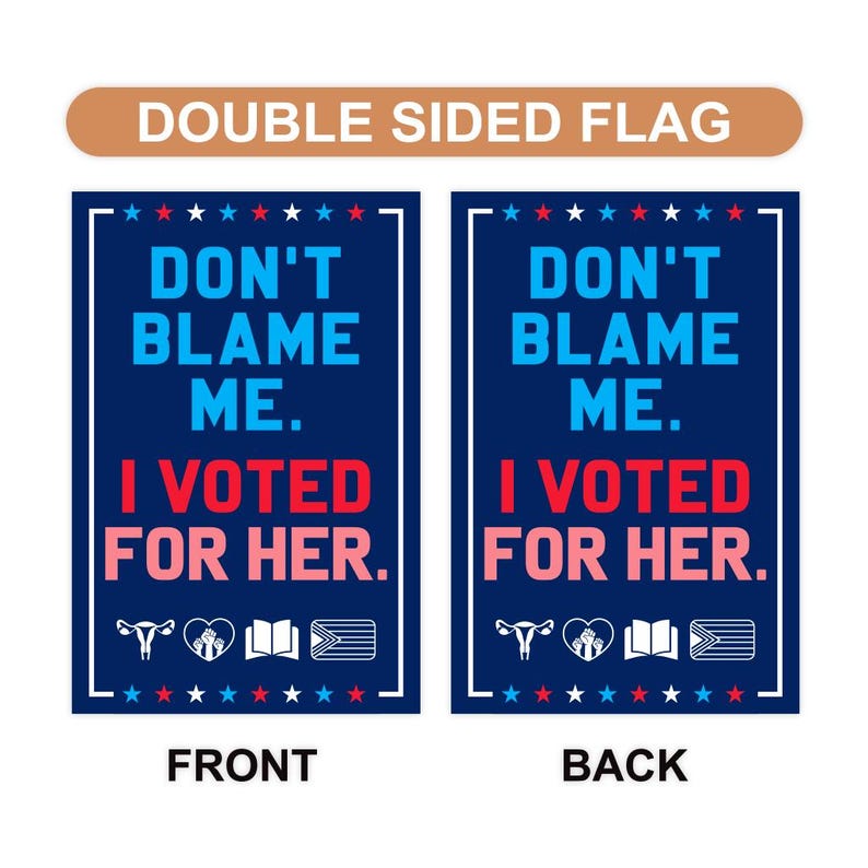 Don’t Blame Me I Voted for Her Garden Flag - 12x18 Inch Double Sided, Trump For Prison, Democrat Flag, Not My President Flag
