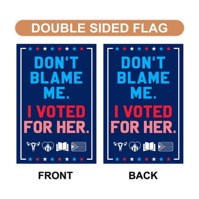 Don’t Blame Me I Voted for Her Garden Flag - 12x18 Inch Double Sided, Trump For Prison, Democrat Flag, Not My President Flag