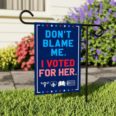 Don’t Blame Me I Voted for Her Garden Flag - 12x18 Inch Double Sided, Trump For Prison, Democrat Flag, Not My President Flag
