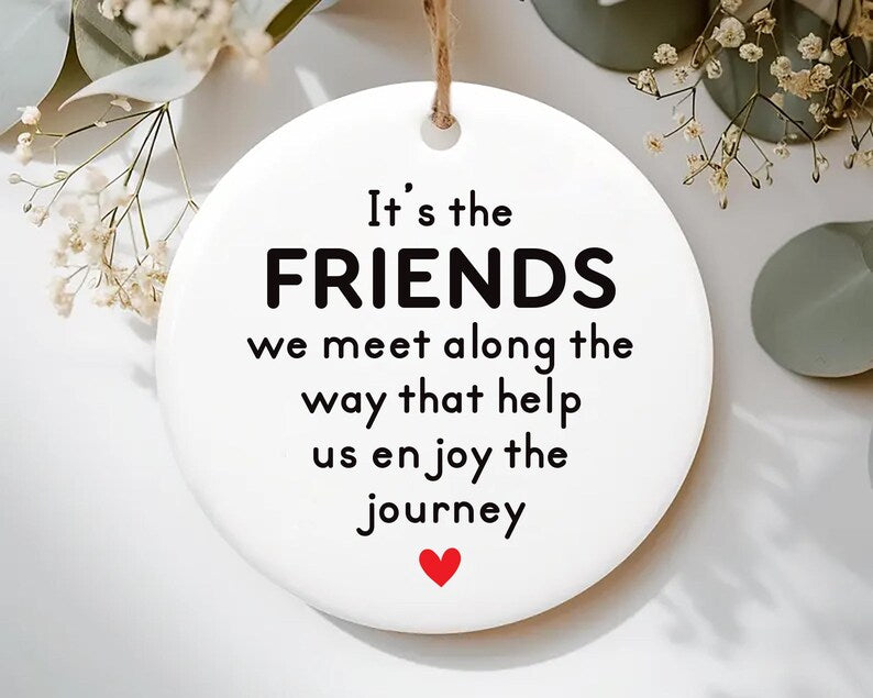 Friends We Meet Along the Way Ornament, Firm Friendship Ceramic Keepsake, Gift for Friend, Inspirational Friendship Gift, Thoughtful Gift