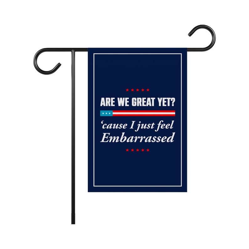 Are We Great Yet Cause I Just Feel Embarrassed Garden Flag, Double Sided, Resist Hate, Anti-Trump, Resist Racism, Resist Fascism Flag