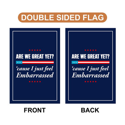 Are We Great Yet Cause I Just Feel Embarrassed Garden Flag, Double Sided, Resist Hate, Anti-Trump, Resist Racism, Resist Fascism Flag
