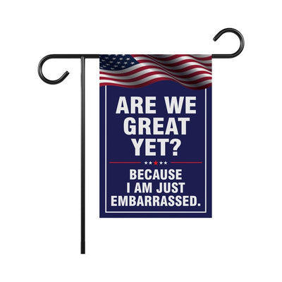Are We Great Yet Cause I Just Feel Embarrassed Garden Flag, Double Sided, Resist Hate, Anti-Trump, Resist Racism, Resist Fascism Flag