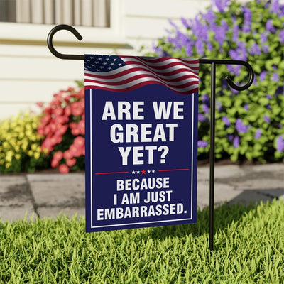 Are We Great Yet Cause I Just Feel Embarrassed Garden Flag, Double Sided, Resist Hate, Anti-Trump, Resist Racism, Resist Fascism Flag