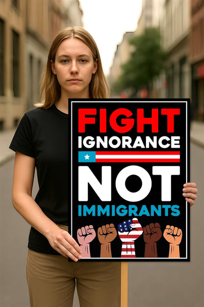Fight Ignorance Not Immigrants Sign, Anti-Trump Resistance, Political Activist Poster, Resist Fascism Rally Sign
