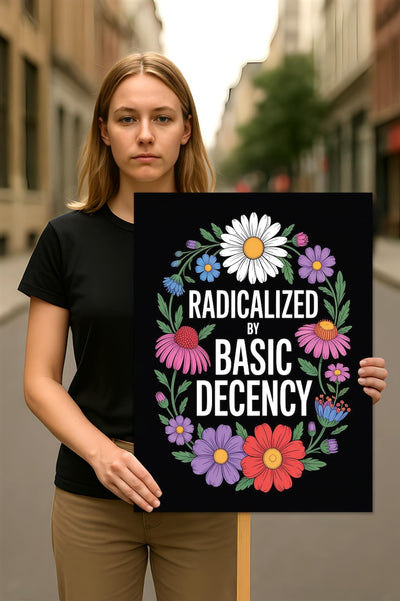 Radicalized by Basic Decency Protest Sign, Anti-Trump Resistance, Political Activist Poster, Rally Sign, Resist Fascism Protest Poster