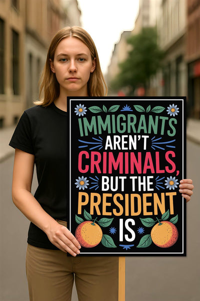 Immigrants Aren't Criminals But The President Is Protest Sign, Anti-Trump, Political Activist Rally Sign, Resist Fascism Protest Poster