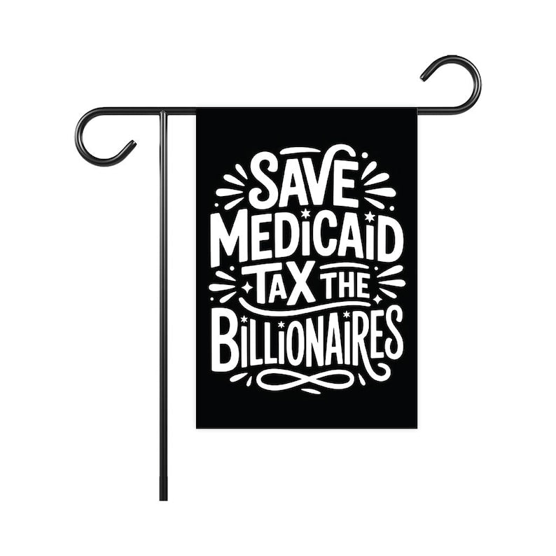 Save Medicaid Tax the Billionaires Garden Flag, Double Sided, Resist Hate Flag, Resist Racism, Resist Fascism, Anti-Trump, Political Flag