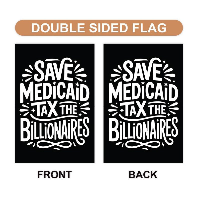 Save Medicaid Tax the Billionaires Garden Flag, Double Sided, Resist Hate Flag, Resist Racism, Resist Fascism, Anti-Trump, Political Flag