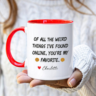 Personalized Valentines Day Mug, Of All the Weird Things I've Found Online You’re My Favorite Coffee Mug