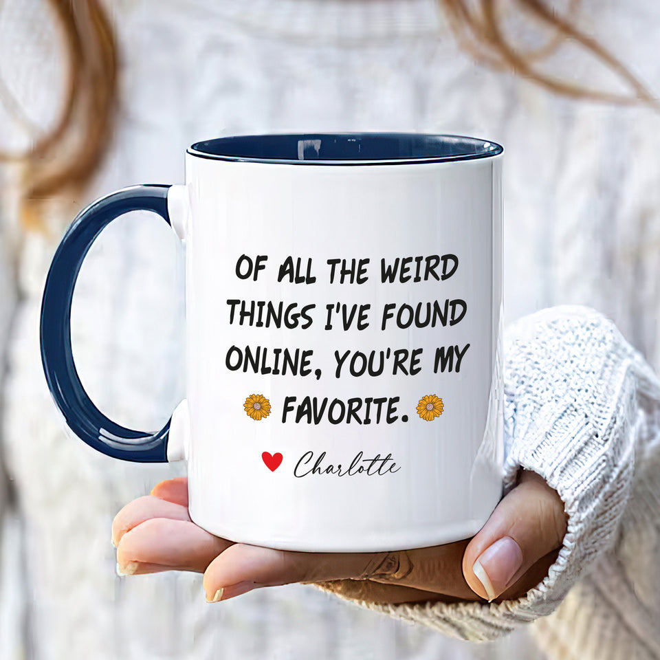 Personalized Valentines Day Mug, Of All the Weird Things I've Found Online You’re My Favorite Coffee Mug