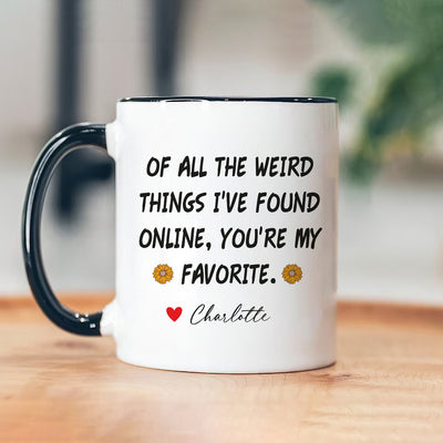 Personalized Valentines Day Mug, Of All the Weird Things I've Found Online You’re My Favorite Coffee Mug
