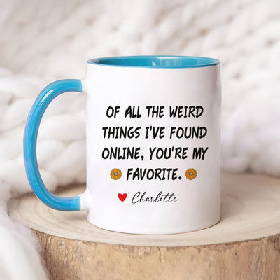 Personalized Valentines Day Mug, Of All the Weird Things I've Found Online You’re My Favorite Coffee Mug