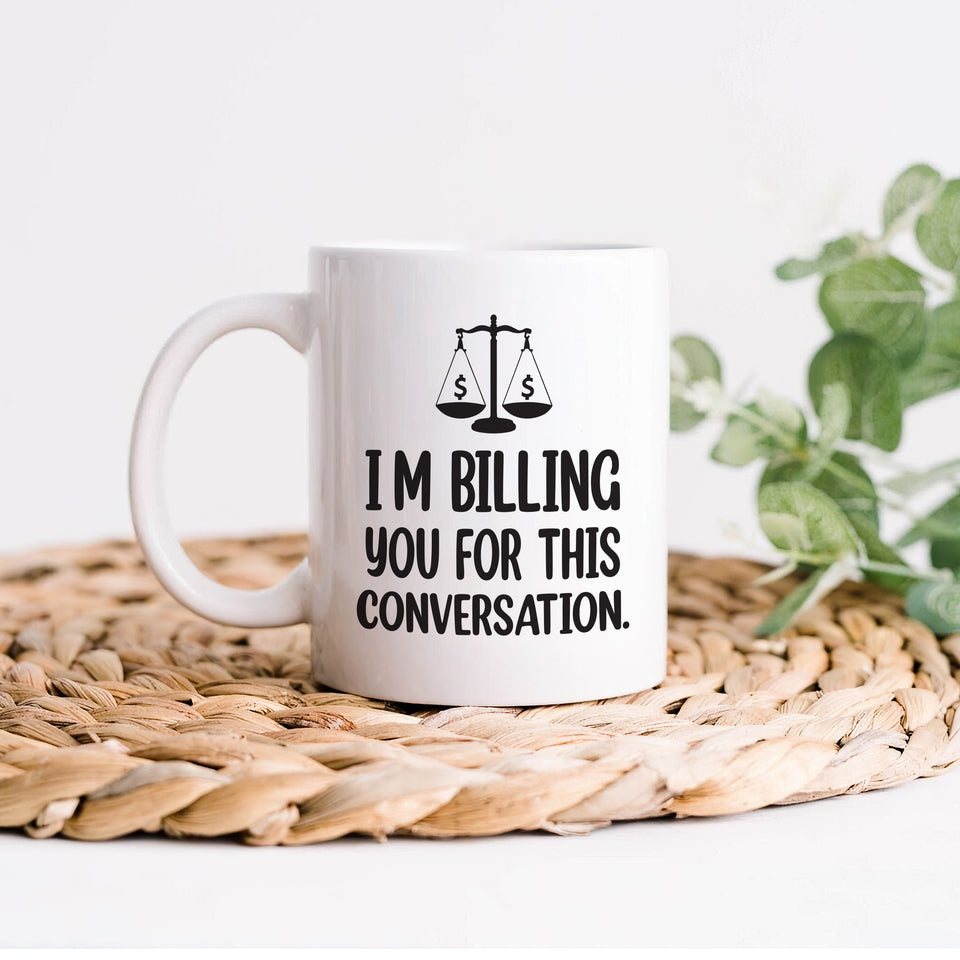 Lawyer Humor Coffee Mug - 'I'm Billing You For This Conversation' Mug - Funny Perfect Gift for Lawyers