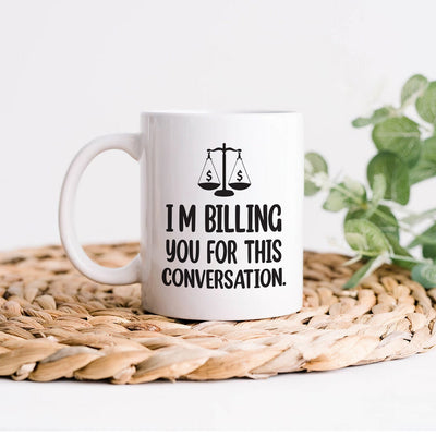 Lawyer Humor Coffee Mug - 'I'm Billing You For This Conversation' Mug - Funny Perfect Gift for Lawyers