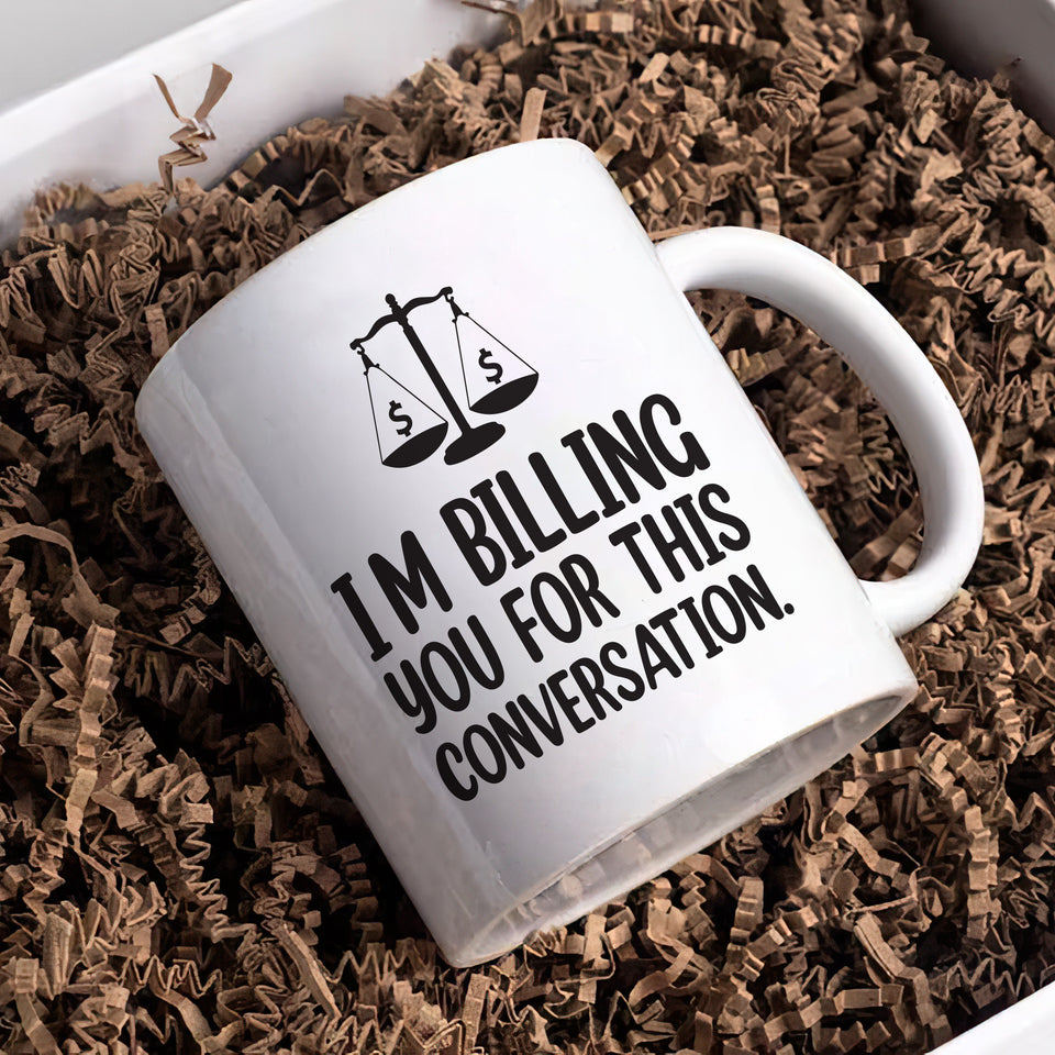 Lawyer Humor Coffee Mug - 'I'm Billing You For This Conversation' Mug - Funny Perfect Gift for Lawyers