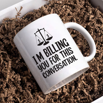 Lawyer Humor Coffee Mug - 'I'm Billing You For This Conversation' Mug - Funny Perfect Gift for Lawyers
