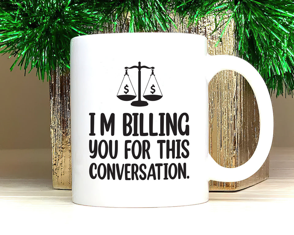 Lawyer Humor Coffee Mug - 'I'm Billing You For This Conversation' Mug - Funny Perfect Gift for Lawyers