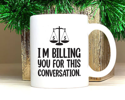 Lawyer Humor Coffee Mug - 'I'm Billing You For This Conversation' Mug - Funny Perfect Gift for Lawyers