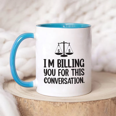 Lawyer Humor Coffee Mug - 'I'm Billing You For This Conversation' Mug - Funny Perfect Gift for Lawyers
