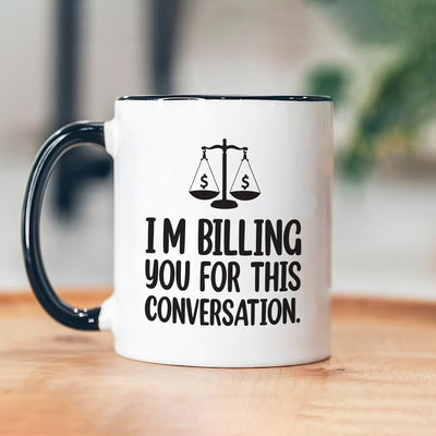 Lawyer Humor Coffee Mug - 'I'm Billing You For This Conversation' Mug - Funny Perfect Gift for Lawyers