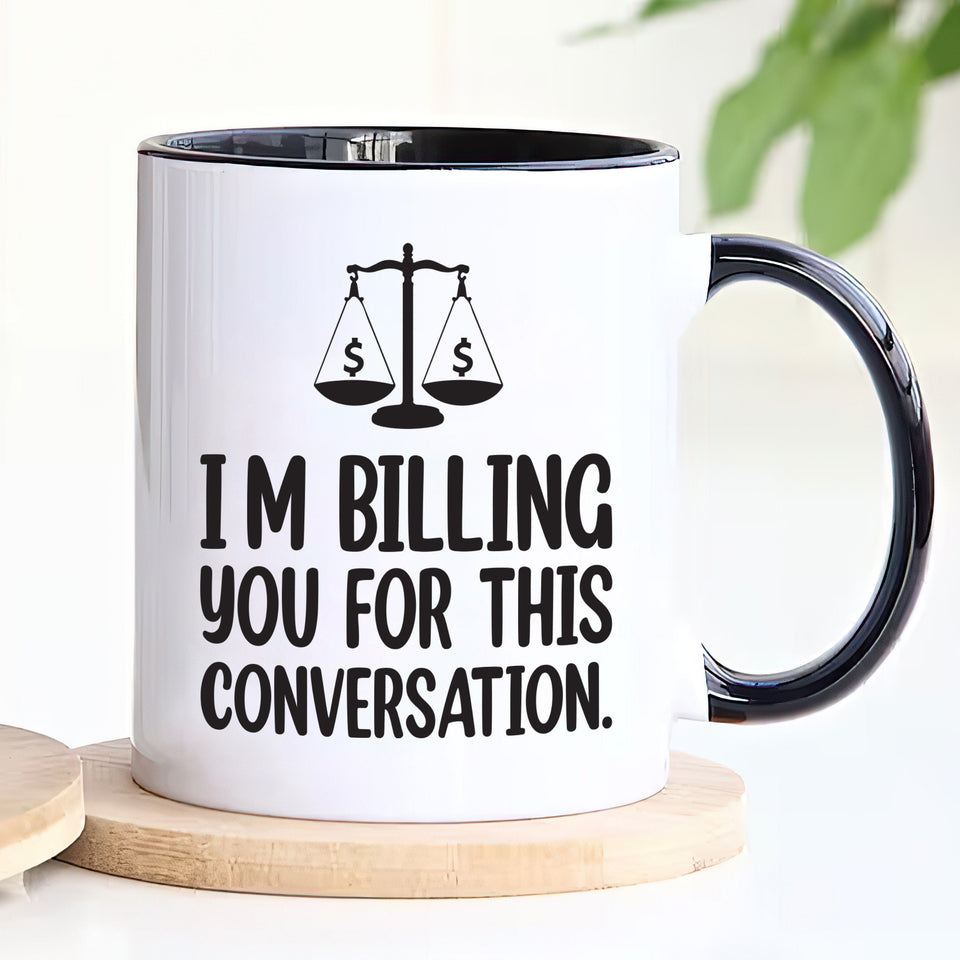 Lawyer Humor Coffee Mug - 'I'm Billing You For This Conversation' Mug - Funny Perfect Gift for Lawyers