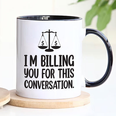 Lawyer Humor Coffee Mug - 'I'm Billing You For This Conversation' Mug - Funny Perfect Gift for Lawyers