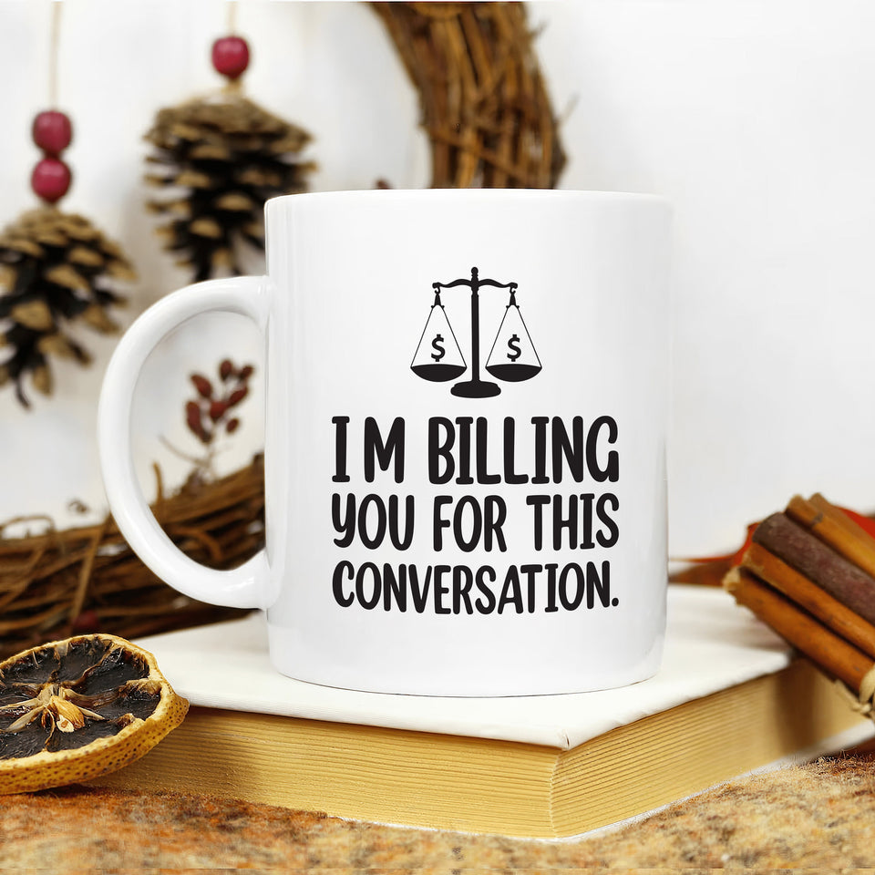 Lawyer Humor Coffee Mug - 'I'm Billing You For This Conversation' Mug - Funny Perfect Gift for Lawyers