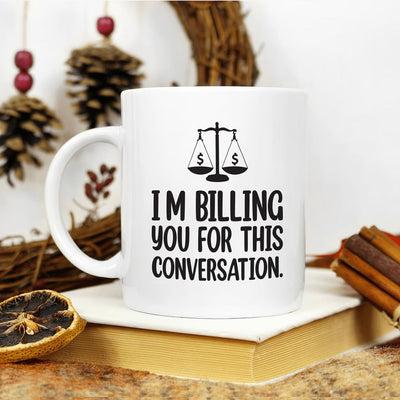 Lawyer Humor Coffee Mug - 'I'm Billing You For This Conversation' Mug - Funny Perfect Gift for Lawyers