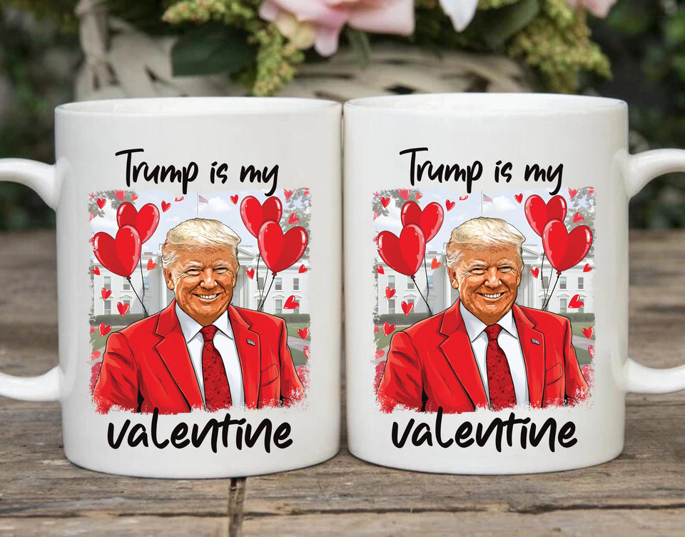 Trump Is My Valentine Coffee Mug, Trump Valentine Mug, Favorite President Mug