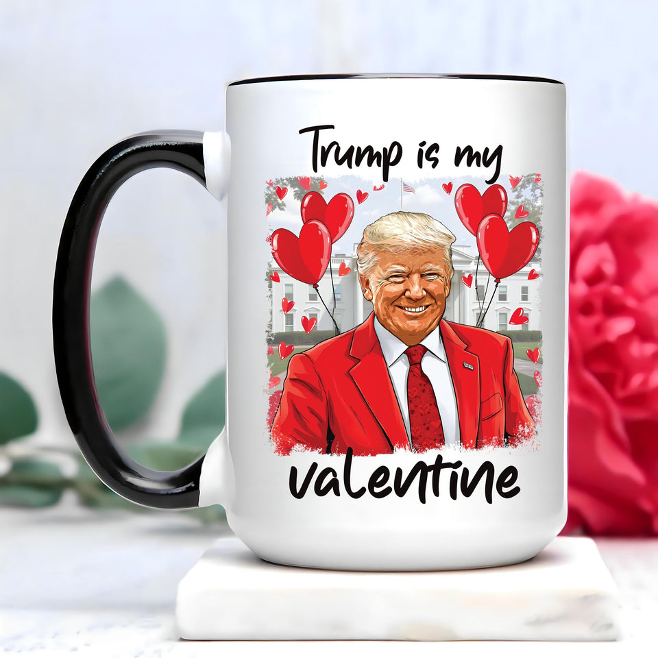 Trump Is My Valentine Coffee Mug, Trump Valentine Mug, Favorite President Mug