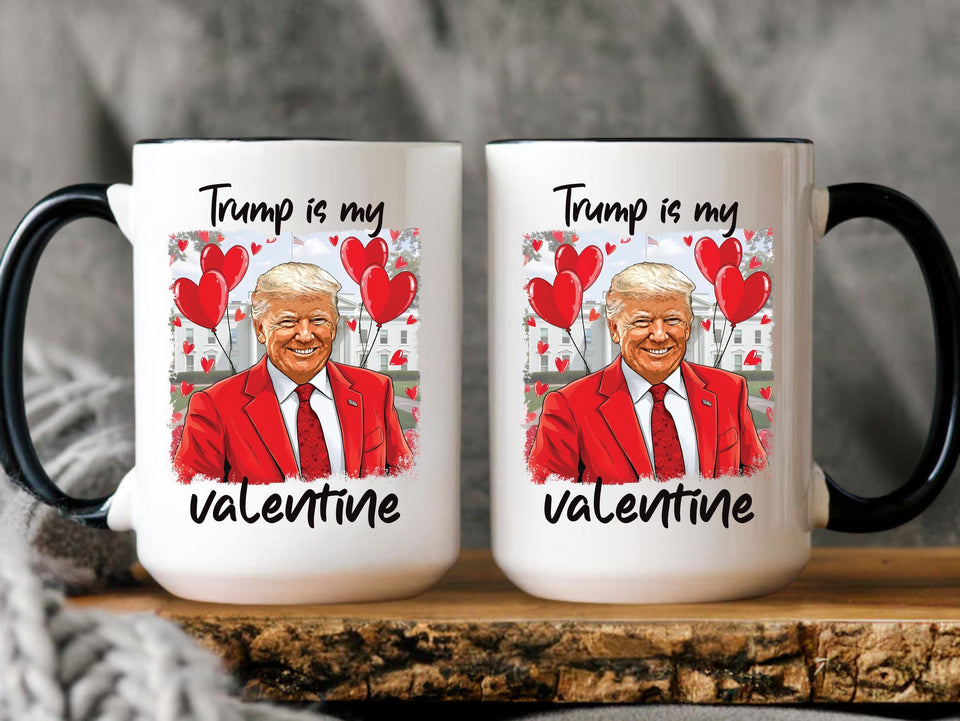 Trump Is My Valentine Coffee Mug, Trump Valentine Mug, Favorite President Mug